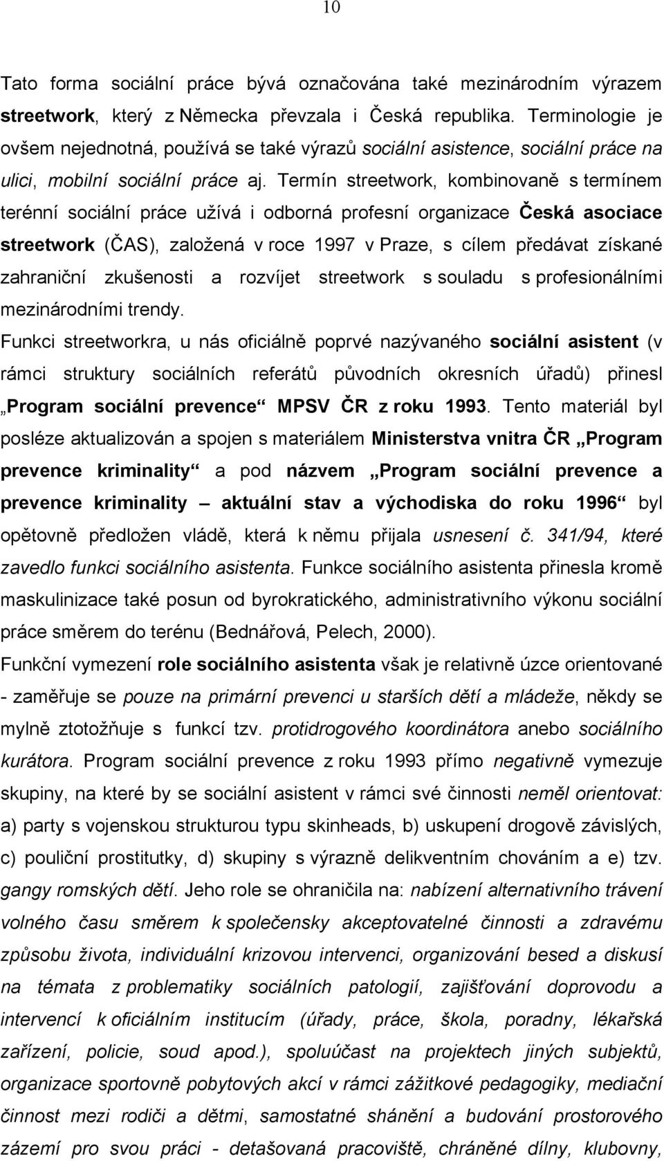 Termín streetwork, kombinovaně s termínem terénní sociální práce užívá i odborná profesní organizace Česká asociace streetwork (ČAS), založená v roce 1997 v Praze, s cílem předávat získané zahraniční