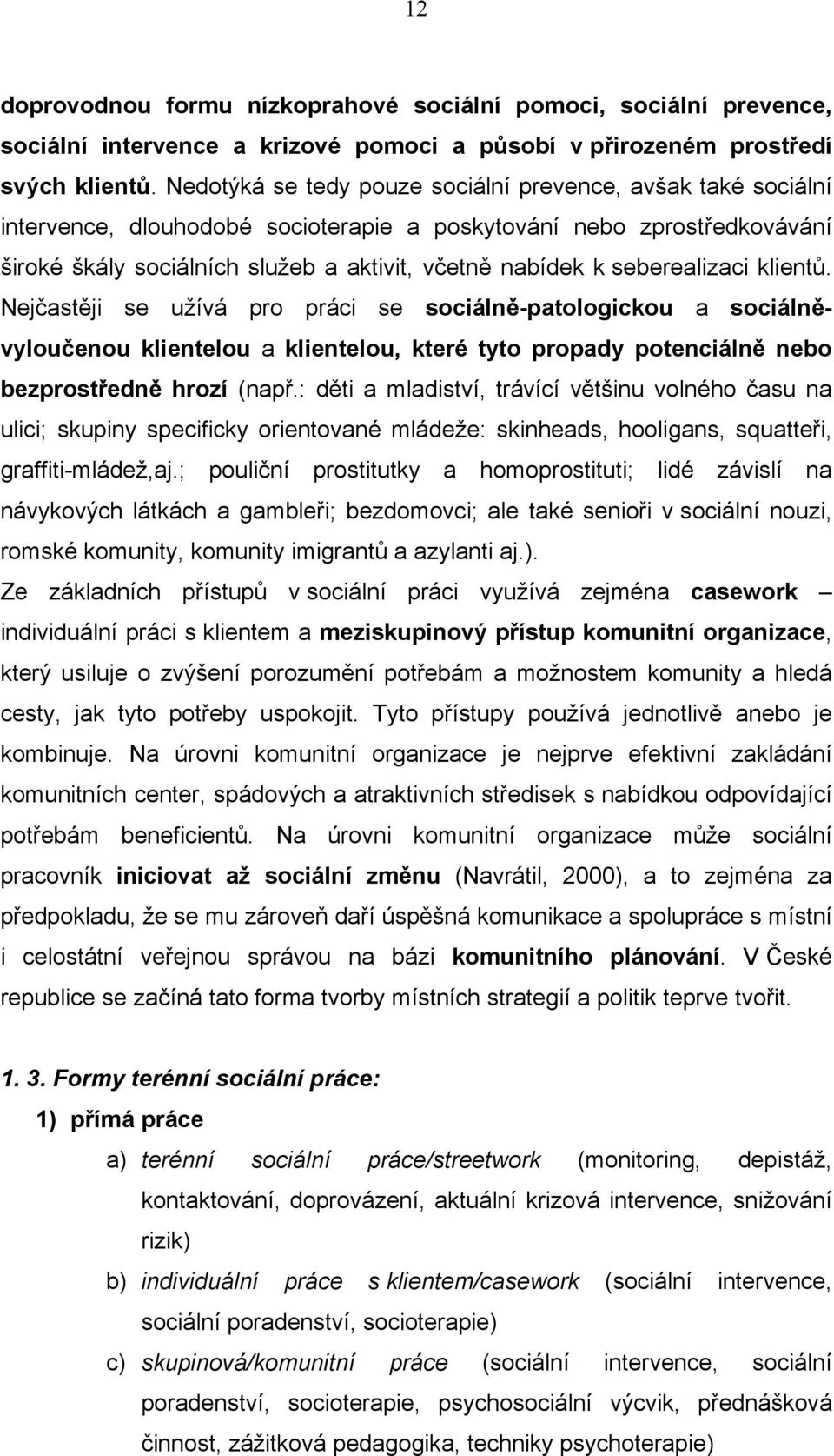 seberealizaci klientů. Nejčastěji se užívá pro práci se sociálně-patologickou a sociálněvyloučenou klientelou a klientelou, které tyto propady potenciálně nebo bezprostředně hrozí (např.