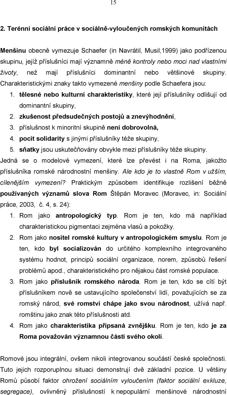 tělesné nebo kulturní charakteristiky, které její příslušníky odlišují od dominantní skupiny, 2. zkušenost předsudečných postojů a znevýhodnění, 3. příslušnost k minoritní skupině není dobrovolná, 4.