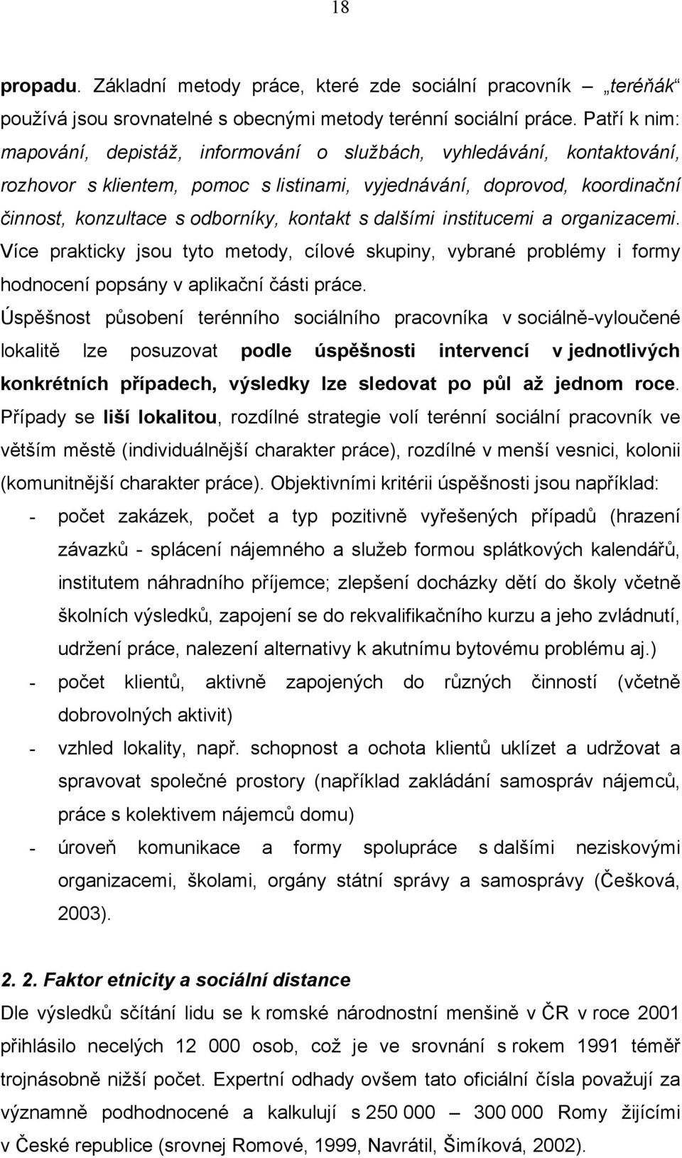 s dalšími institucemi a organizacemi. Více prakticky jsou tyto metody, cílové skupiny, vybrané problémy i formy hodnocení popsány v aplikační části práce.