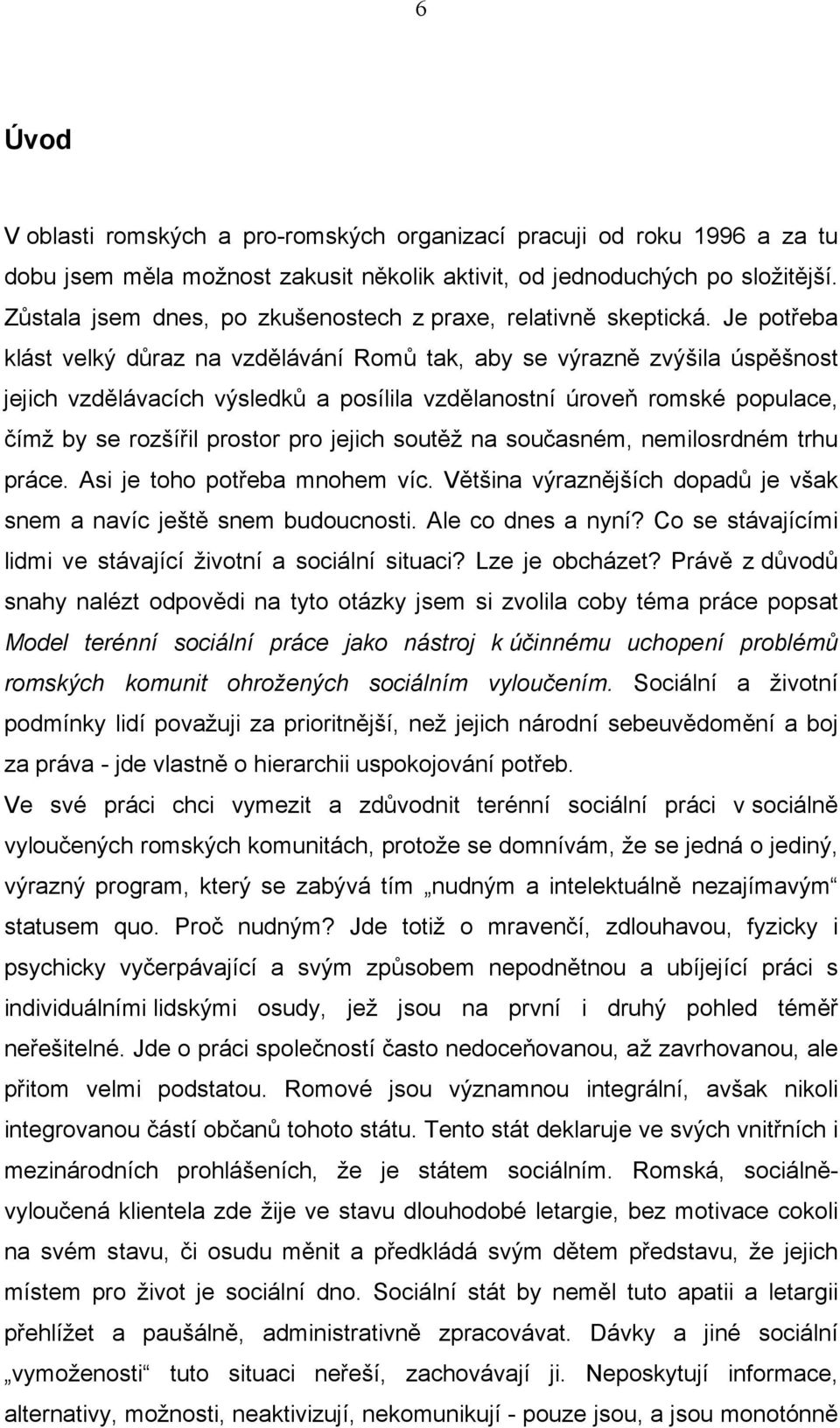 Je potřeba klást velký důraz na vzdělávání Romů tak, aby se výrazně zvýšila úspěšnost jejich vzdělávacích výsledků a posílila vzdělanostní úroveň romské populace, čímž by se rozšířil prostor pro