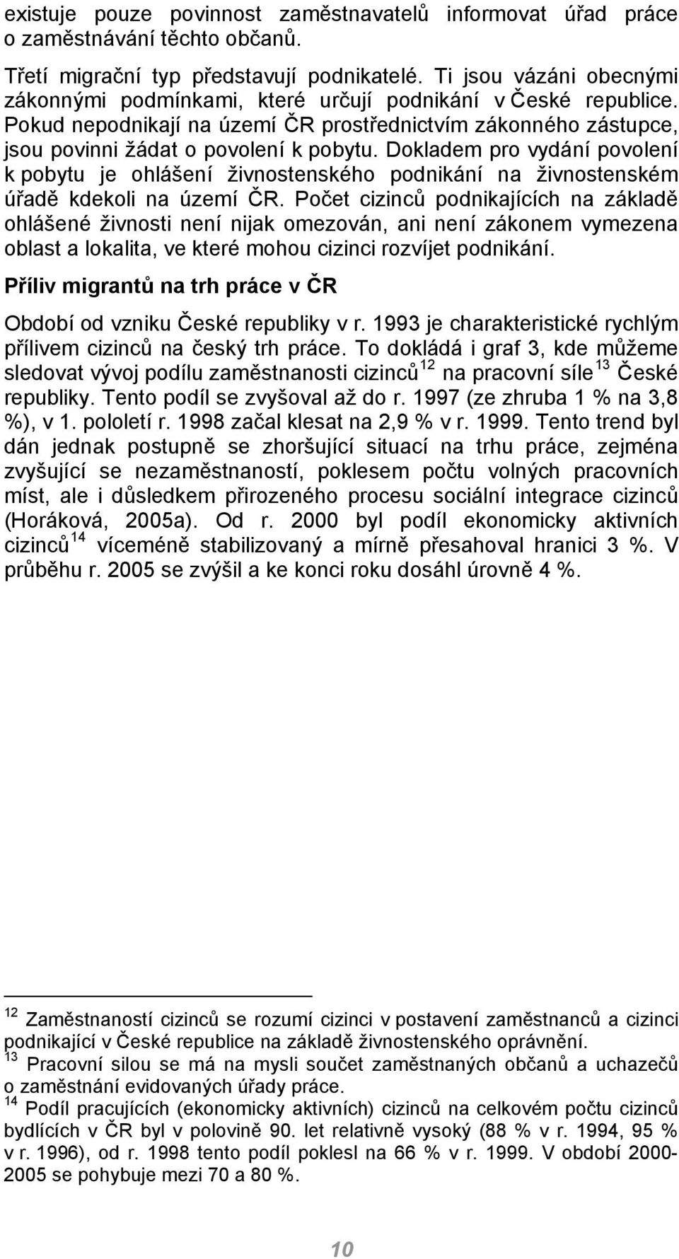 Dokladem pro vydání povolení k pobytu je ohlášení živnostenského podnikání na živnostenském úřadě kdekoli na území ČR.