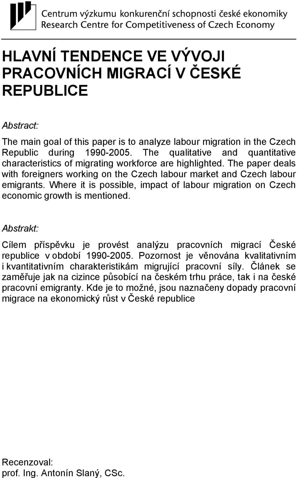 Where it is possible, impact of labour migration on Czech economic growth is mentioned. Abstrakt: Cílem příspěvku je provést analýzu pracovních migrací České republice v období 1990-2005.