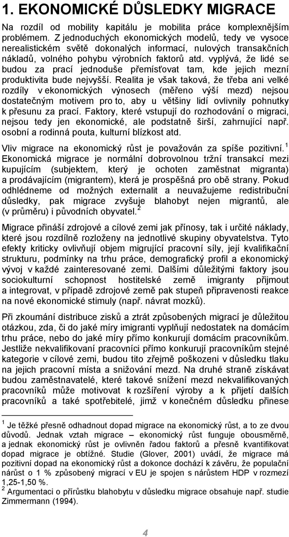 vyplývá, že lidé se budou za prací jednoduše přemísťovat tam, kde jejich mezní produktivita bude nejvyšší.