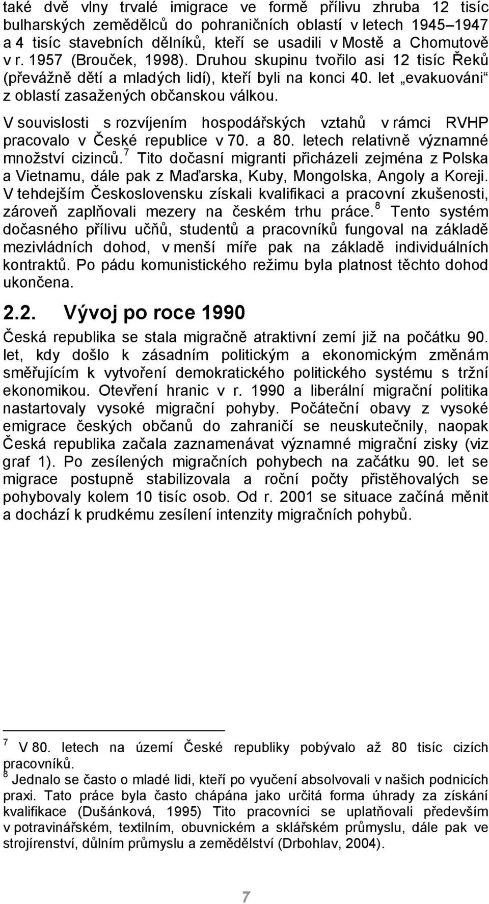 V souvislosti s rozvíjením hospodářských vztahů v rámci RVHP pracovalo v České republice v 70. a 80. letech relativně významné množství cizinců.