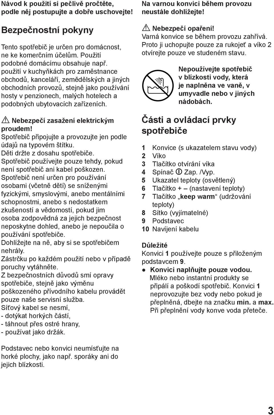 použití v kuchyňkách pro zaměstnance obchodů, kanceláří, zemědělských a jiných obchodních provozů, stejně jako používání hosty v penzionech, malých hotelech a podobných ubytovacích zařízeních.