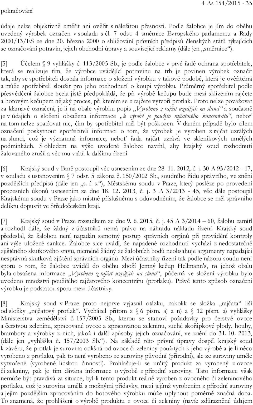 března 2000 o sbližování právních předpisů členských států týkajících se označování potravin, jejich obchodní úpravy a související reklamy (dále jen směrnice ). [5] Účelem 9 vyhlášky č. 113/2005 Sb.