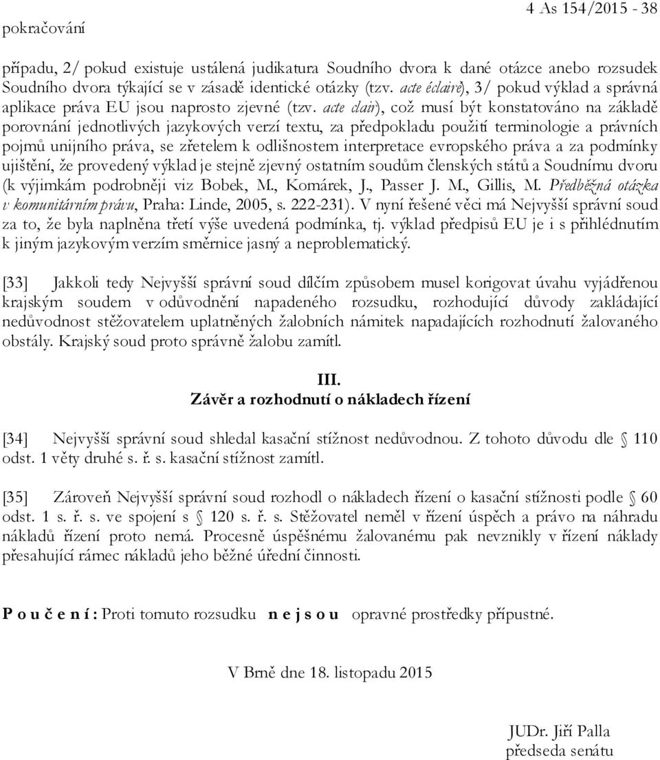 acte clair), což musí být konstatováno na základě porovnání jednotlivých jazykových verzí textu, za předpokladu použití terminologie a právních pojmů unijního práva, se zřetelem k odlišnostem