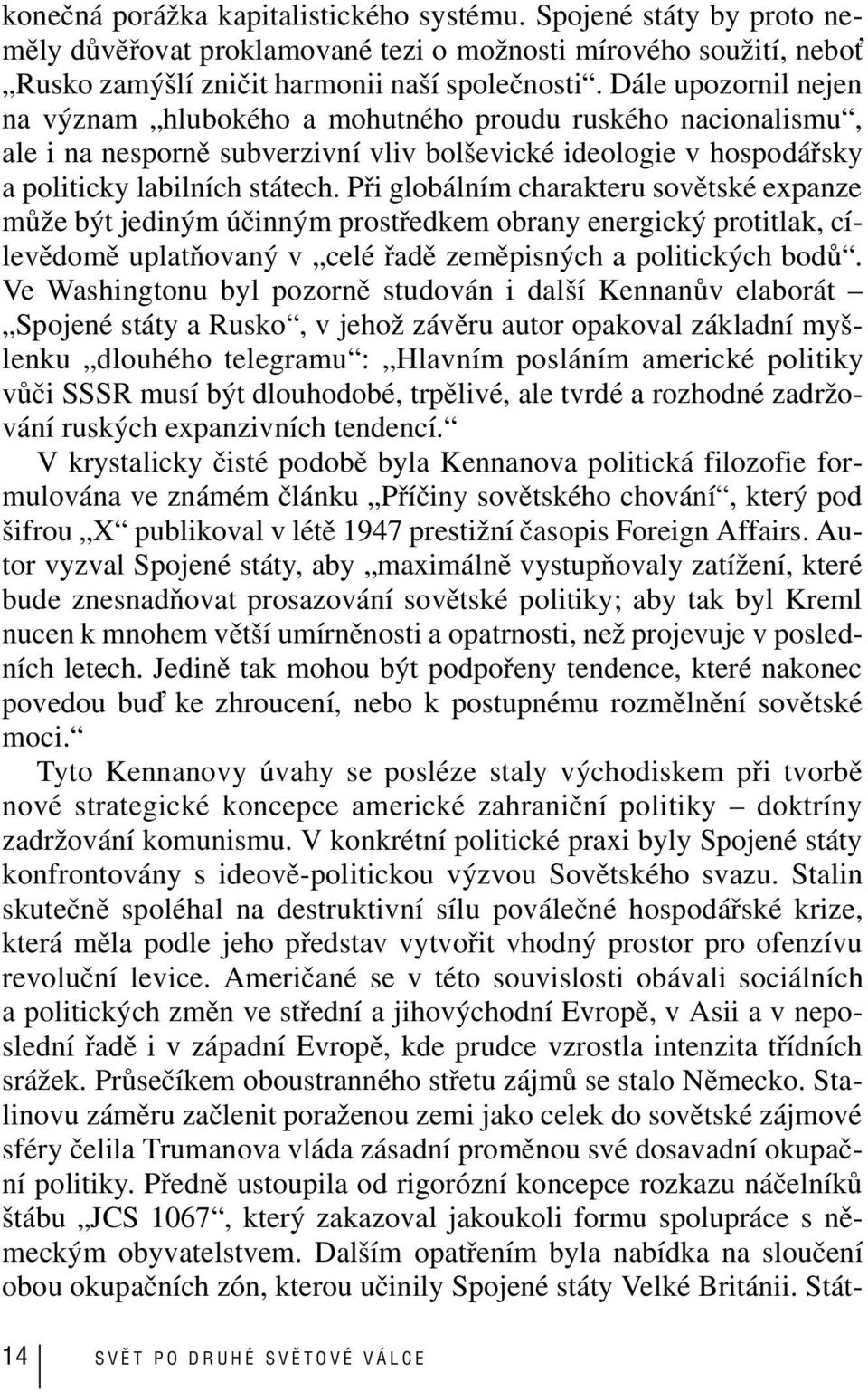 Při globálním charakteru sovětské expanze může být jediným účinným prostředkem obrany energický protitlak, cílevědomě uplatňovaný v celé řadě zeměpisných a politických bodů.