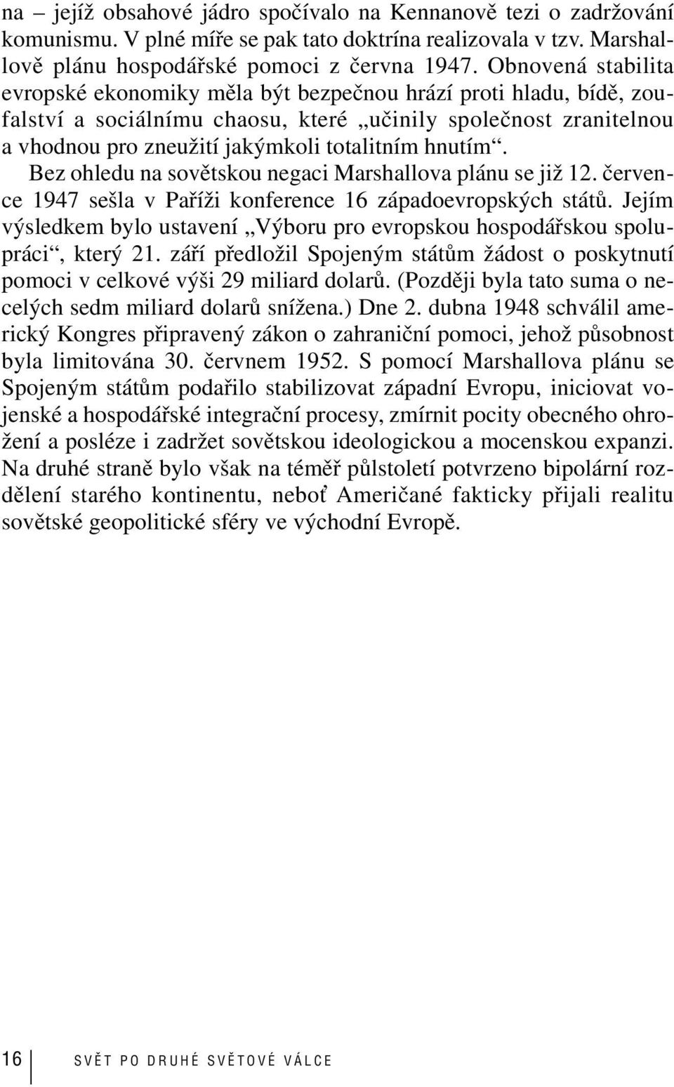 hnutím. Bez ohledu na sovětskou negaci Marshallova plánu se již 12. července 1947 sešla v Paříži konference 16 západoevropských států.