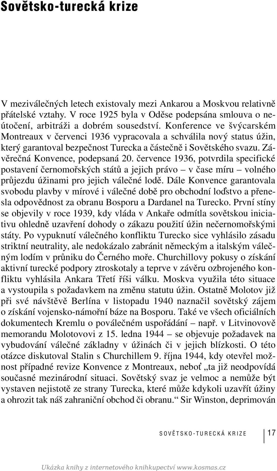 července 1936, potvrdila specifické postavení černomořských států a jejich právo v čase míru volného průjezdu úžinami pro jejich válečné lodě.