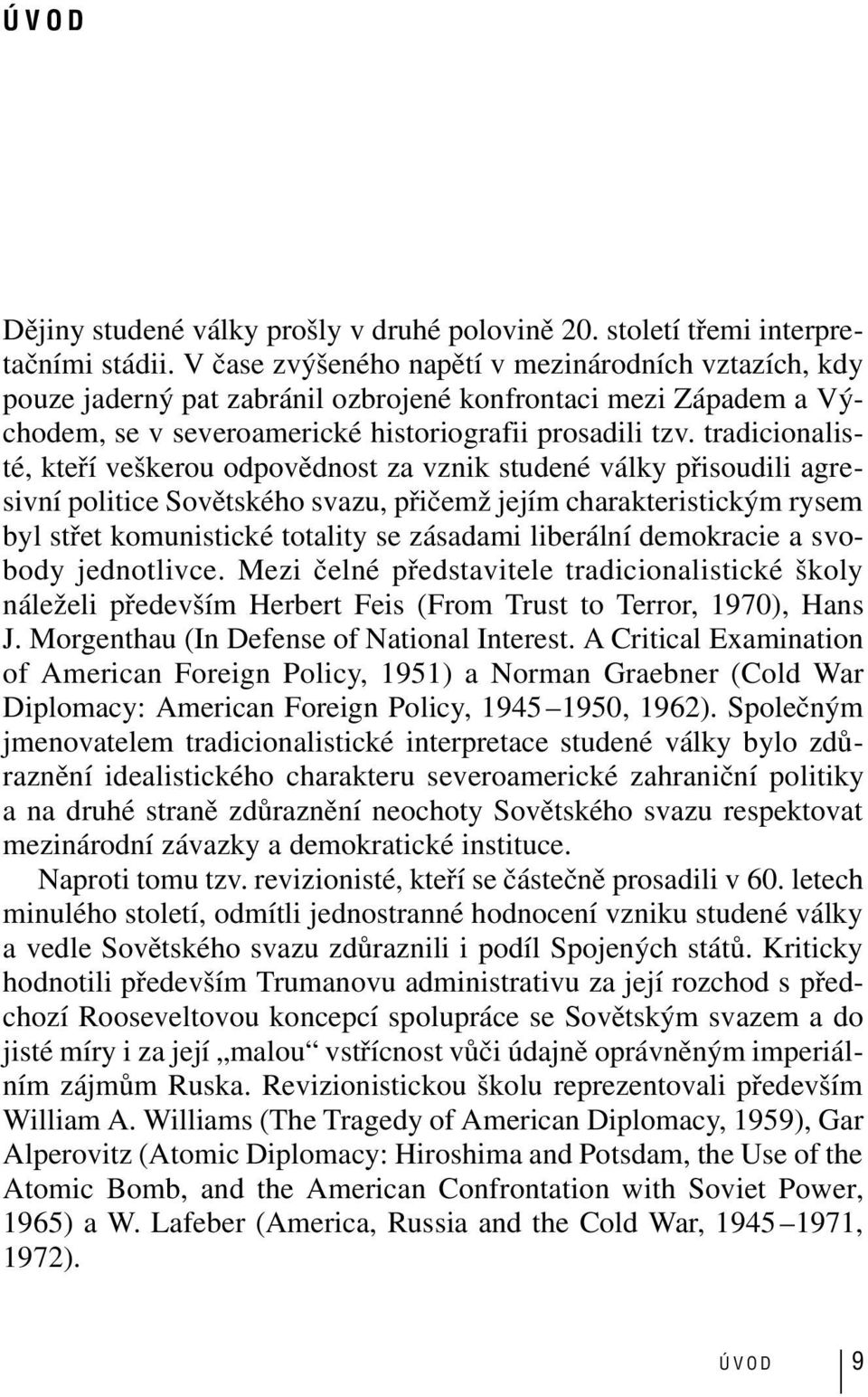 tradicionalisté, kteří veškerou odpovědnost za vznik studené války přisoudili agresivní politice Sovětského svazu, přičemž jejím charakteristickým rysem byl střet komunistické totality se zásadami