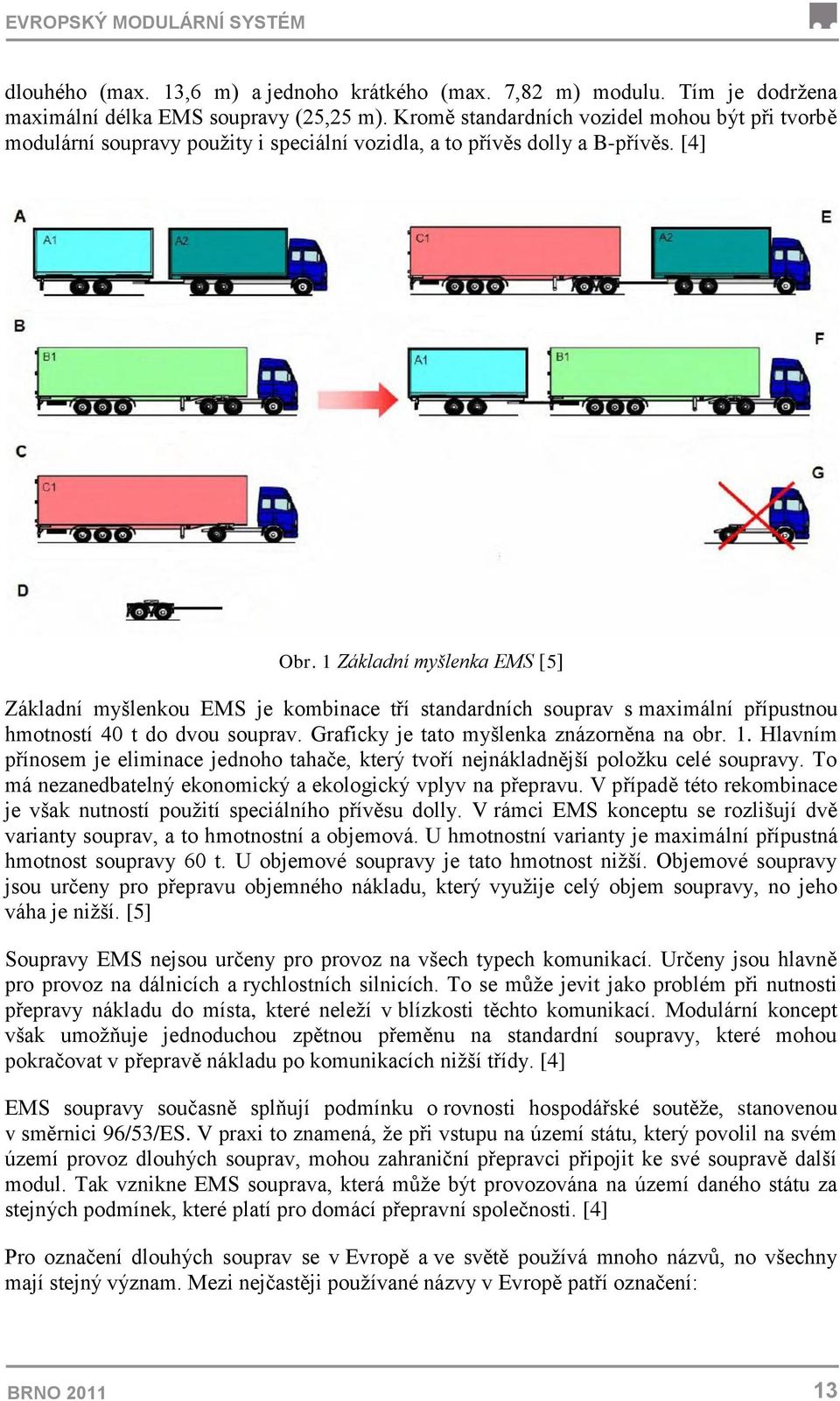 1 Základní myšlenka EMS [5] Základní myšlenkou EMS je kombinace tří standardních souprav s maximální přípustnou hmotností 40 t do dvou souprav. Graficky je tato myšlenka znázorněna na obr. 1.