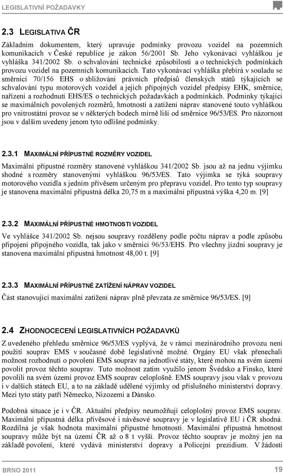 Tato vykonávací vyhláška přebírá v souladu se směrnicí 70/156 EHS o sbliţování právních předpisů členských států týkajících se schvalování typu motorových vozidel a jejich přípojných vozidel předpisy