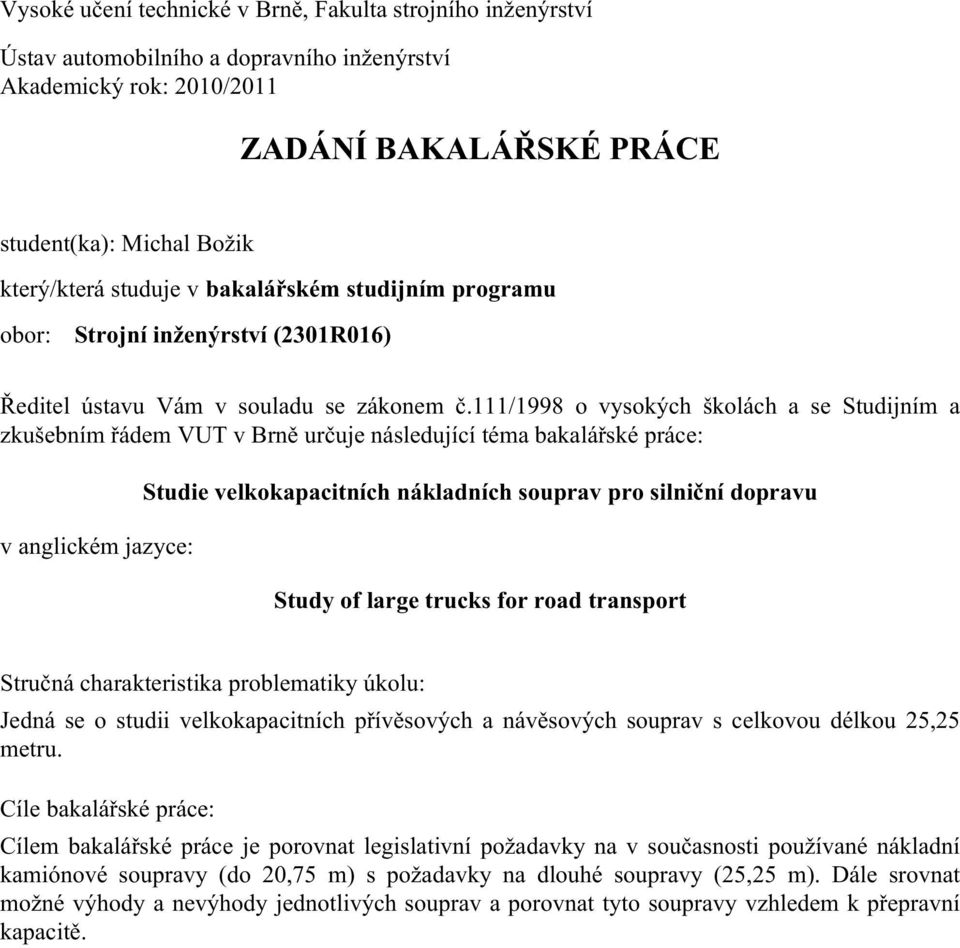 111/1998 o vysokých školách a se Studijním a zkušebním řádem VUT v Brně určuje následující téma bakalářské práce: v anglickém jazyce: Studie velkokapacitních nákladních souprav pro silniční dopravu