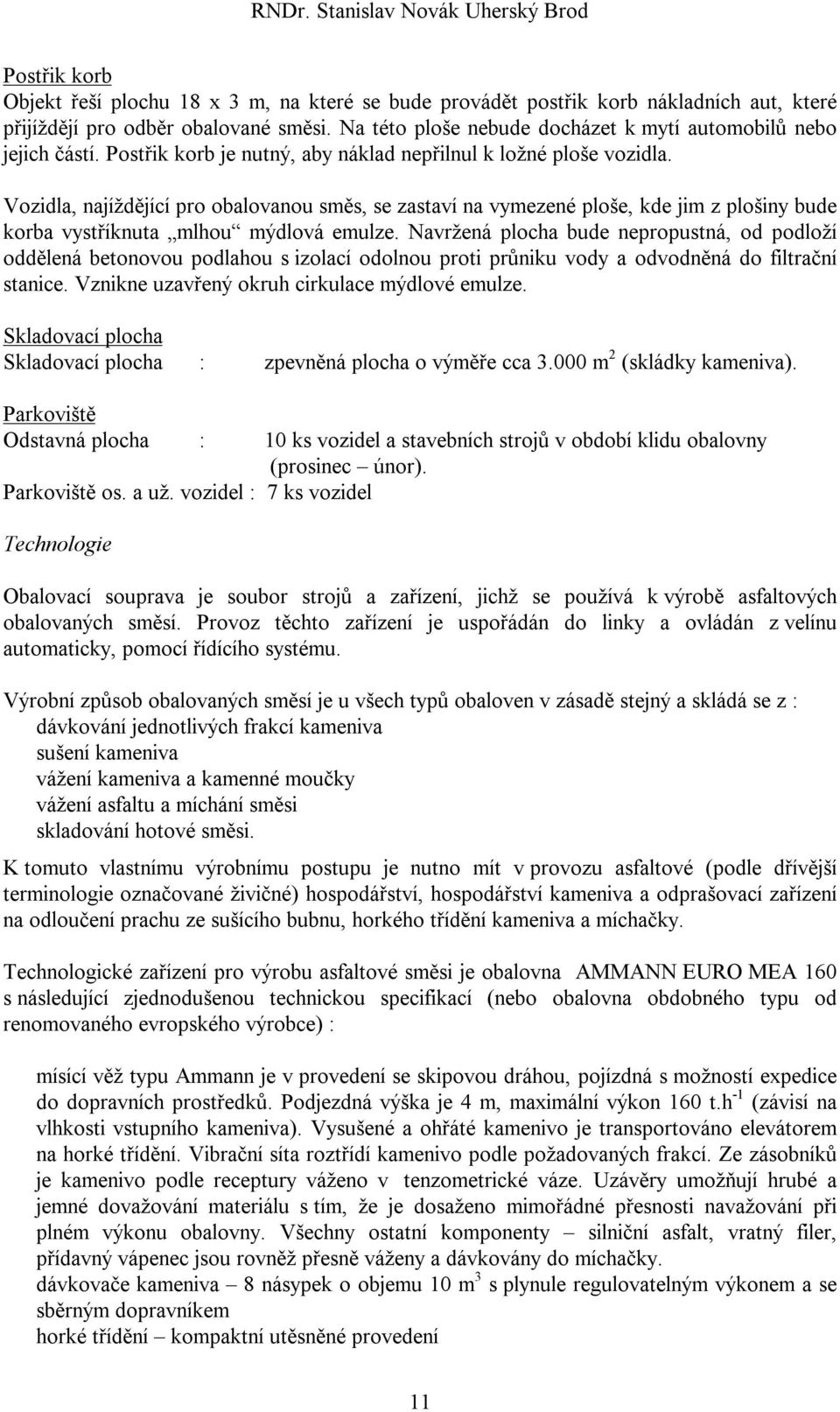 Vozidla, najíždějící pro obalovanou směs, se zastaví na vymezené ploše, kde jim z plošiny bude korba vystříknuta mlhou mýdlová emulze.