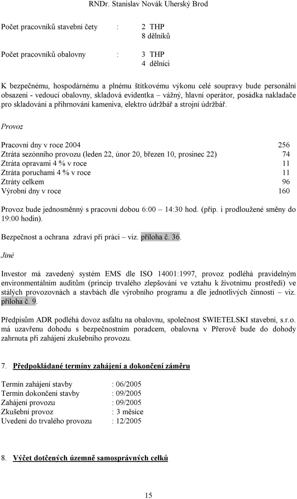 Provoz Pracovní dny v roce 2004 256 Ztráta sezónního provozu (leden 22, únor 20, březen 10, prosinec 22) 74 Ztráta opravami 4 % v roce 11 Ztráta poruchami 4 % v roce 11 Ztráty celkem 96 Výrobní dny v