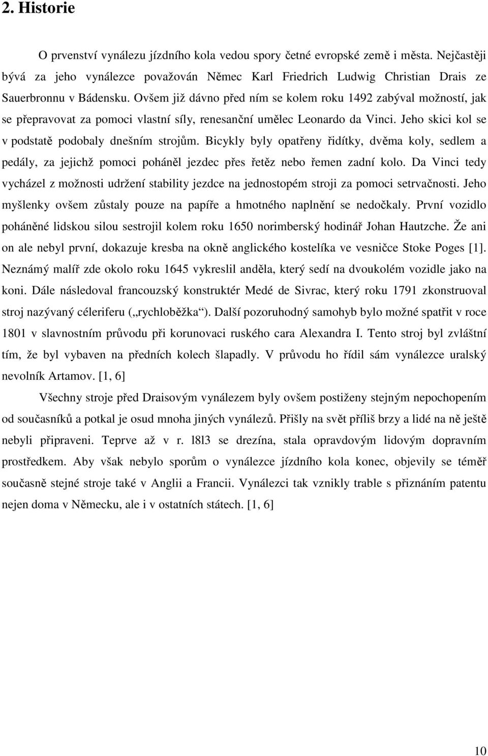 Ovšem již dávno před ním se kolem roku 1492 zabýval možností, jak se přepravovat za pomoci vlastní síly, renesanční umělec Leonardo da Vinci. Jeho skici kol se v podstatě podobaly dnešním strojům.