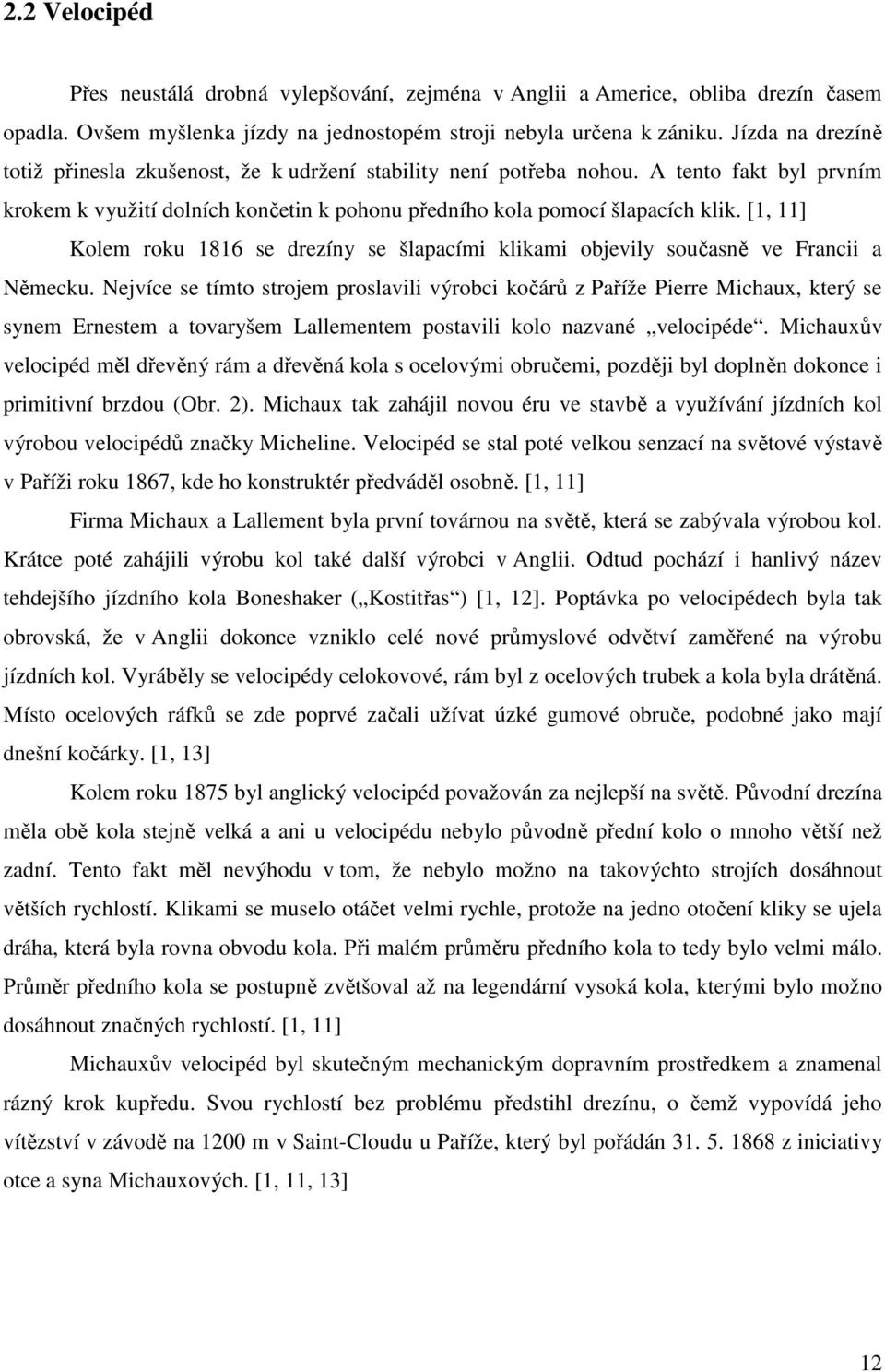 [1, 11] Kolem roku 1816 se drezíny se šlapacími klikami objevily současně ve Francii a Německu.