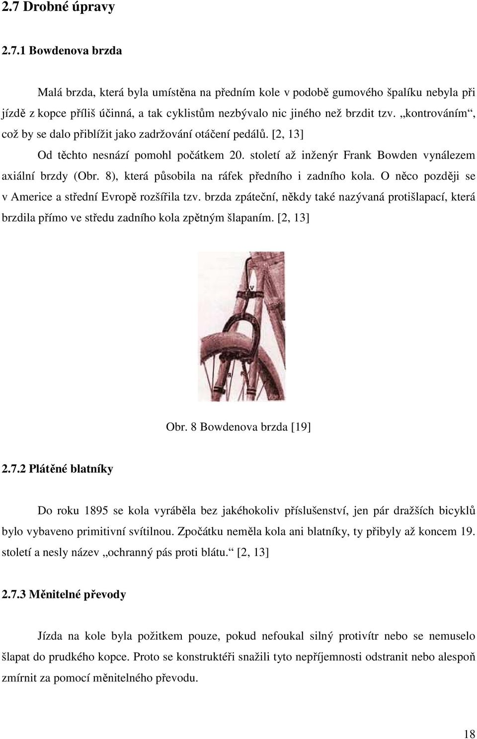 8), která působila na ráfek předního i zadního kola. O něco později se v Americe a střední Evropě rozšířila tzv.