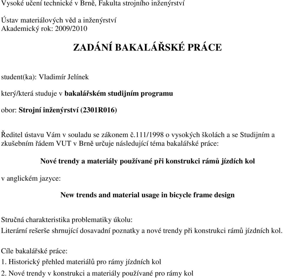 111/1998 o vysokých školách a se Studijním a zkušebním řádem VUT v Brně určuje následující téma bakalářské práce: v anglickém jazyce: Nové trendy a materiály používané při konstrukci rámů jízdích kol