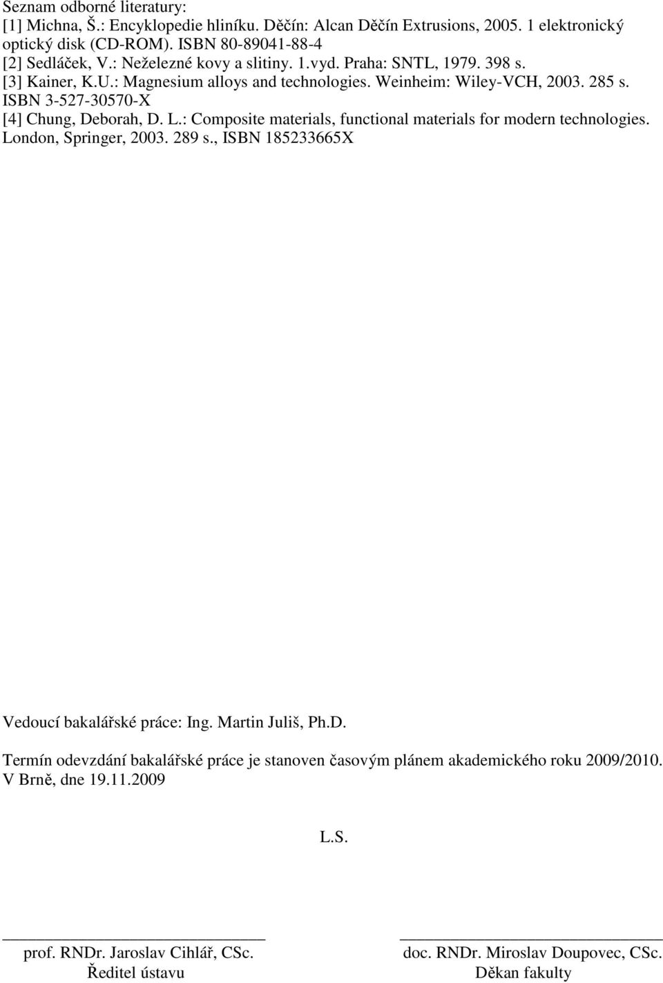 ISBN 3-527-30570-X [4] Chung, Deborah, D. L.: Composite materials, functional materials for modern technologies. London, Springer, 2003. 289 s.