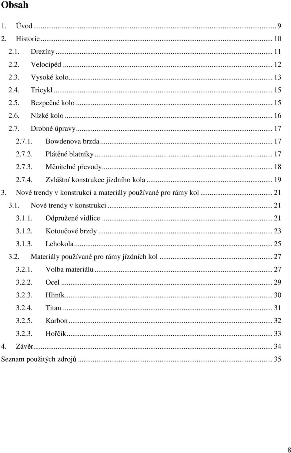 Nové trendy v konstrukci a materiály používané pro rámy kol... 21 3.1. Nové trendy v konstrukci... 21 3.1.1. Odpružené vidlice... 21 3.1.2. Kotoučové brzdy... 23 3.1.3. Lehokola... 25 3.