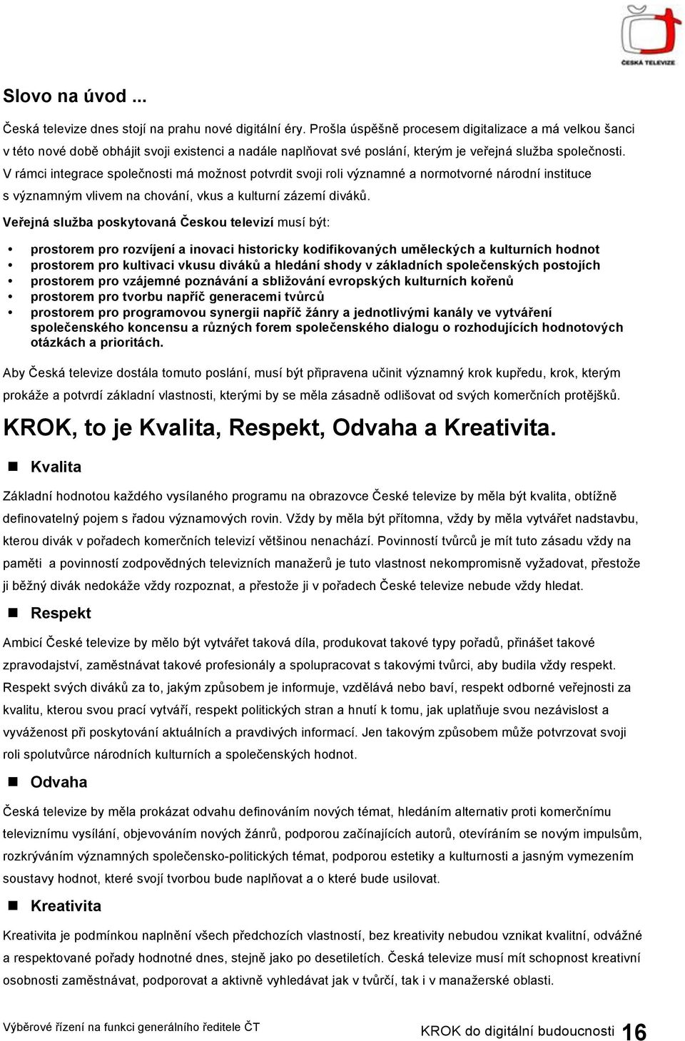 V rámci integrace společnosti má možnost potvrdit svoji roli významné a normotvorné národní instituce s významným vlivem na chování, vkus a kulturní zázemí diváků.