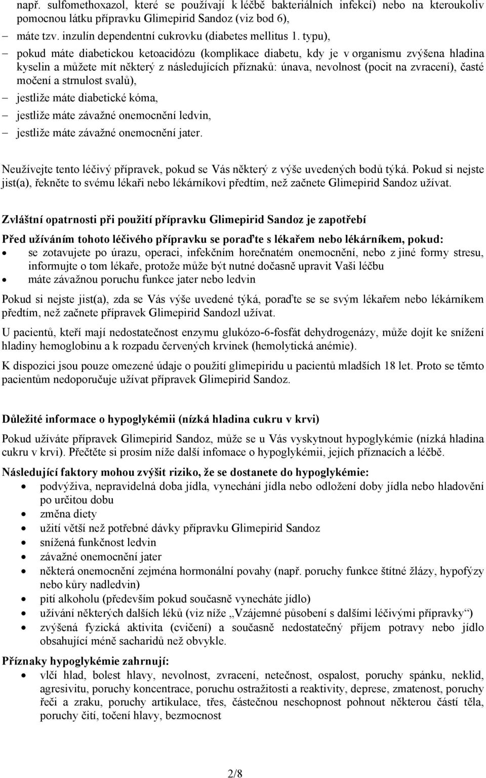 typu), pokud máte diabetickou ketoacidózu (komplikace diabetu, kdy je v organismu zvýšena hladina kyselin a můžete mít některý z následujících příznaků: únava, nevolnost (pocit na zvracení), časté