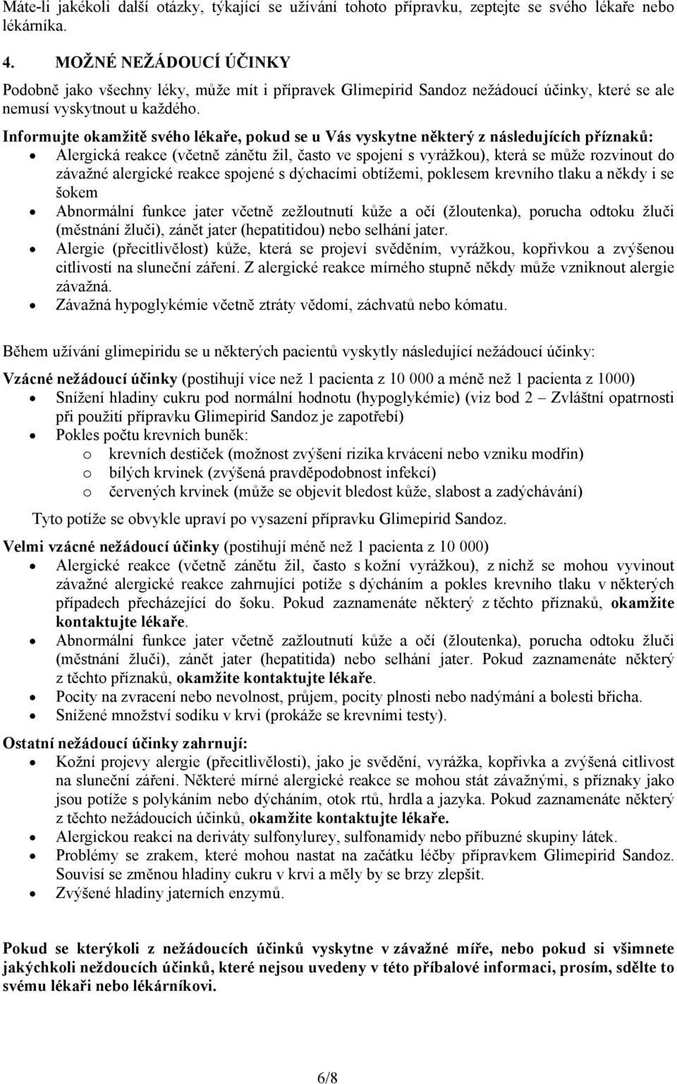 Informujte okamžitě svého lékaře, pokud se u Vás vyskytne některý z následujících příznaků: Alergická reakce (včetně zánětu žil, často ve spojení s vyrážkou), která se může rozvinout do závažné