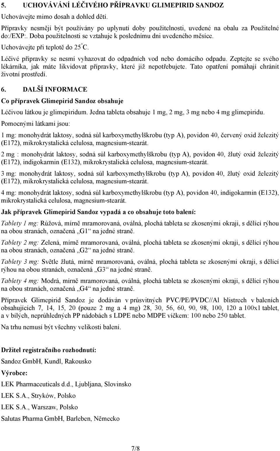 Zeptejte se svého lékárníka, jak máte likvidovat přípravky, které již nepotřebujete. Tato opatření pomáhají chránit životní prostředí. 6.