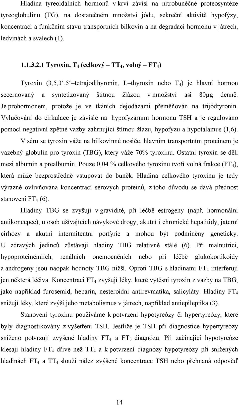 1 Tyroxin, T4 (celkový TT4, volný FT4) Tyroxin (3,5,3,5 tetrajodthyronin, L thyroxin nebo T4) je hlavní hormon secernovaný a syntetizovaný štítnou žlázou v množství asi 80µg denně.