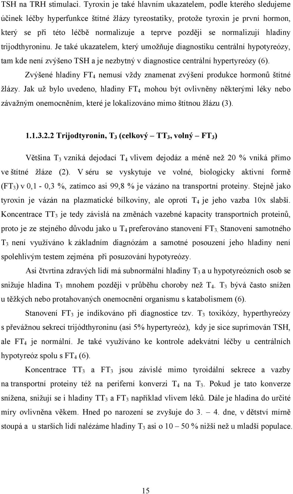 se normalizují hladiny trijodthyroninu. Je také ukazatelem, který umožňuje diagnostiku centrální hypotyreózy, tam kde není zvýšeno TSH a je nezbytný v diagnostice centrální hypertyreózy (6).