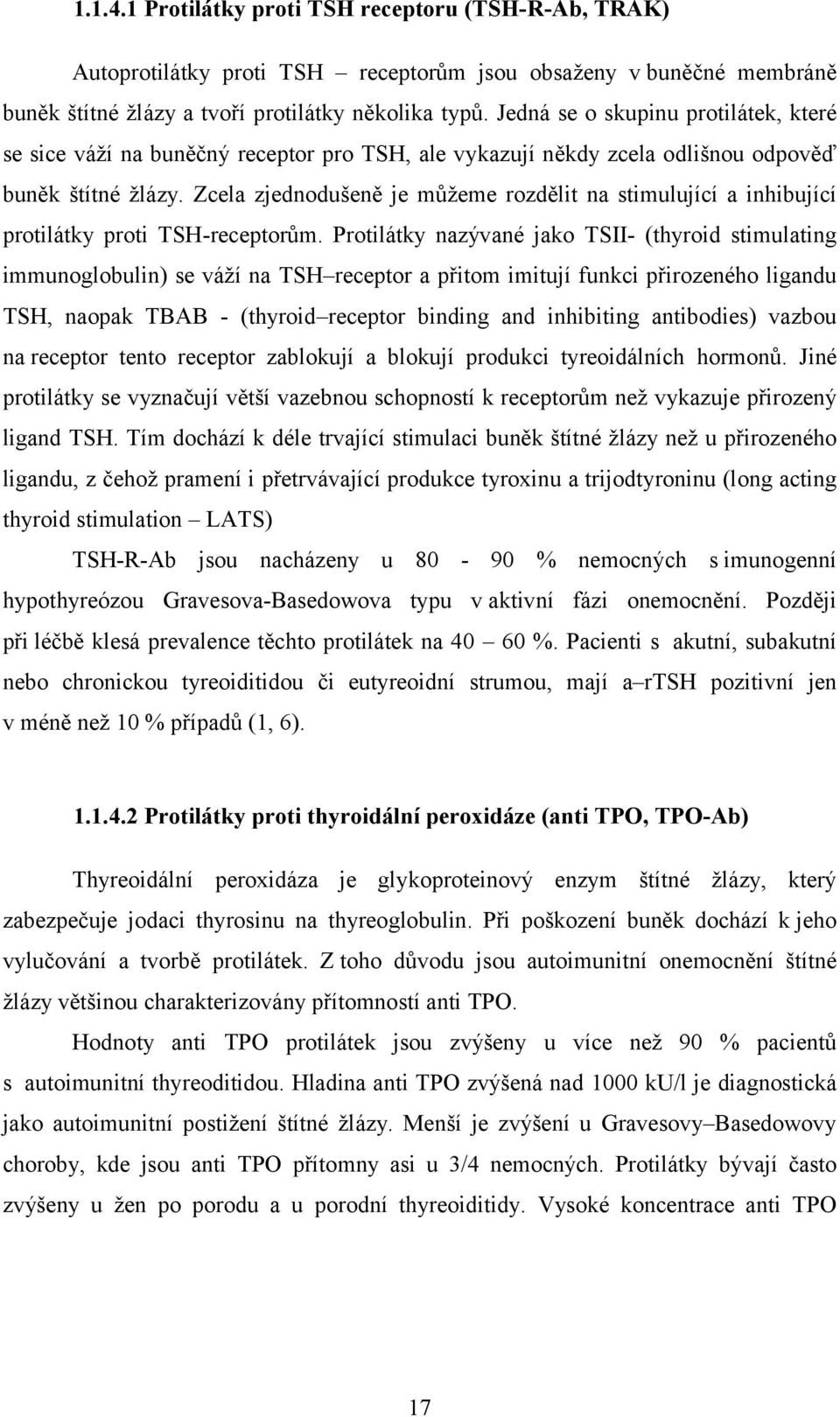 Zcela zjednodušeně je můžeme rozdělit na stimulující a inhibující protilátky proti TSH-receptorům.