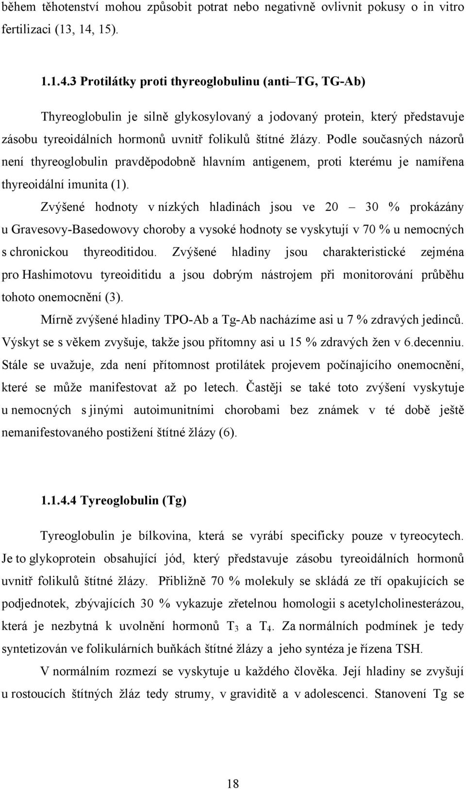 Podle současných názorů není thyreoglobulin pravděpodobně hlavním antigenem, proti kterému je namířena thyreoidální imunita (1).