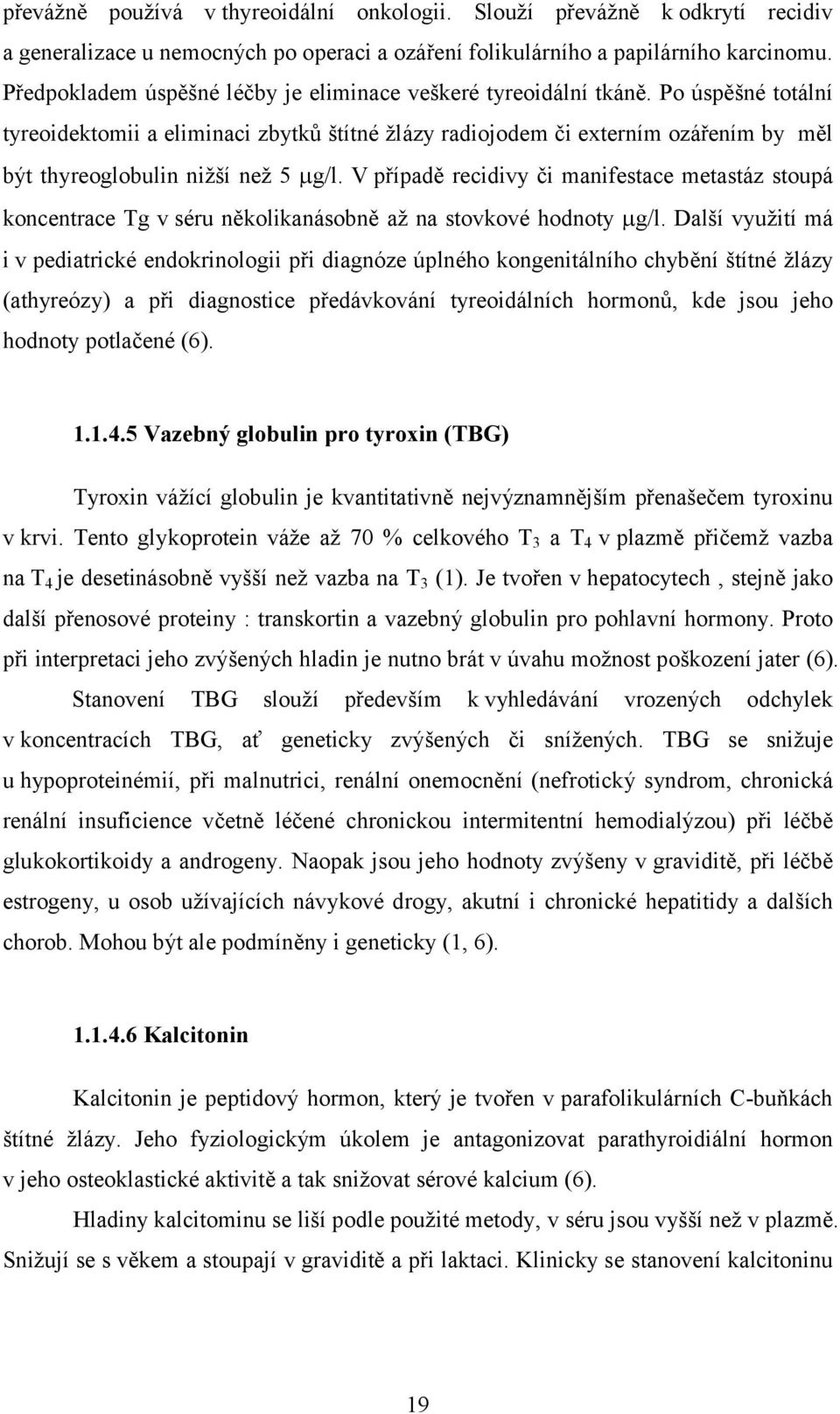 Po úspěšné totální tyreoidektomii a eliminaci zbytků štítné žlázy radiojodem či externím ozářením by měl být thyreoglobulin nižší než 5 g/l.