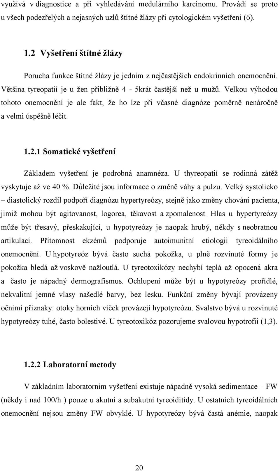 Velkou výhodou tohoto onemocnění je ale fakt, že ho lze při včasné diagnóze poměrně nenáročně a velmi úspěšně léčit. 1.2.1 Somatické vyšetření Základem vyšetření je podrobná anamnéza.