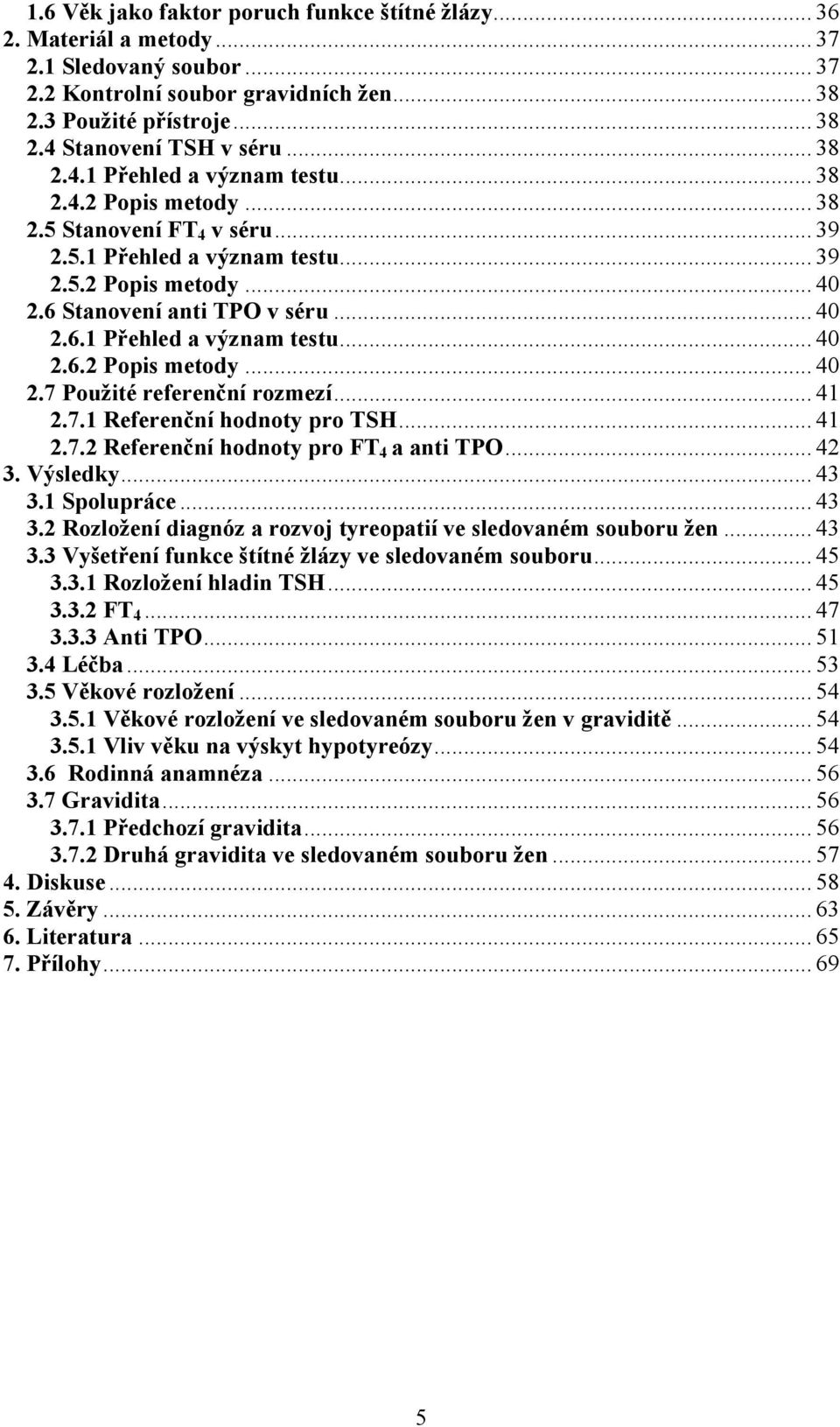 .. 41 2.7.1 Referenční hodnoty pro TSH... 41 2.7.2 Referenční hodnoty pro FT4 a anti TPO... 42 3. Výsledky... 43 3.1 Spolupráce... 43 3.2 Rozložení diagnóz a rozvoj tyreopatií ve sledovaném souboru žen.