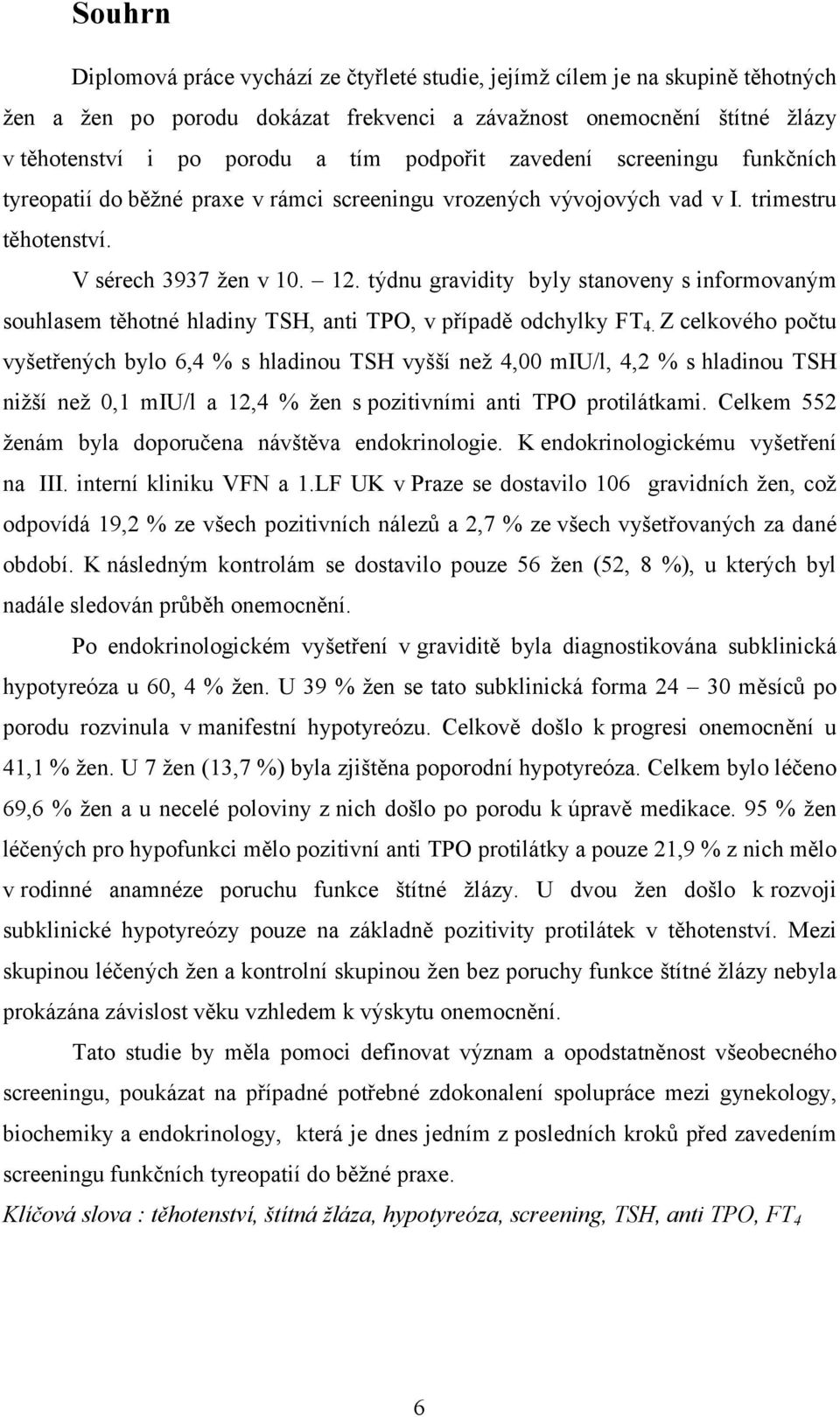 týdnu gravidity byly stanoveny s informovaným souhlasem těhotné hladiny TSH, anti TPO, v případě odchylky FT4.