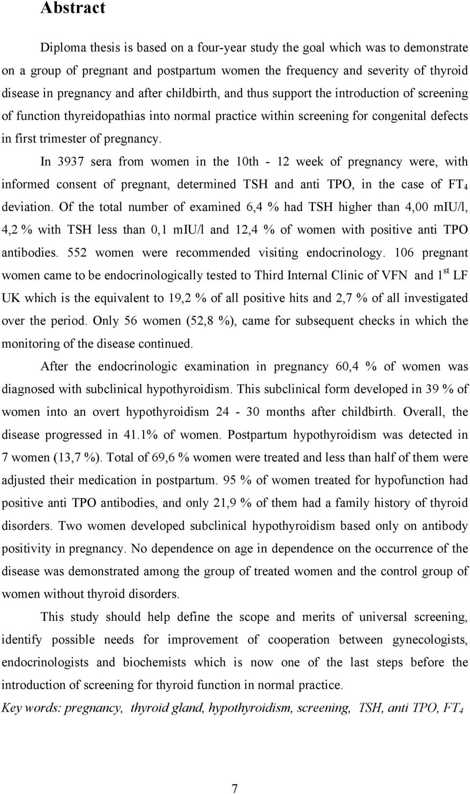 In 3937 sera from women in the 10th - 12 week of pregnancy were, with informed consent of pregnant, determined TSH and anti TPO, in the case of FT4 deviation.