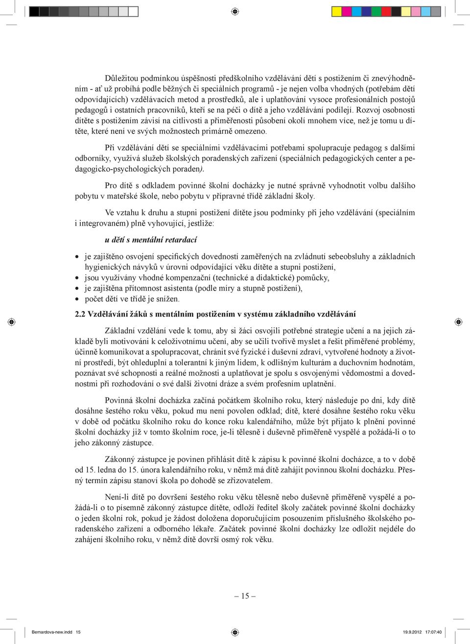 Rozvoj osobnosti dítěte s postižením závisí na citlivosti a přiměřenosti působení okolí mnohem více, než je tomu u dítěte, které není ve svých možnostech primárně omezeno.