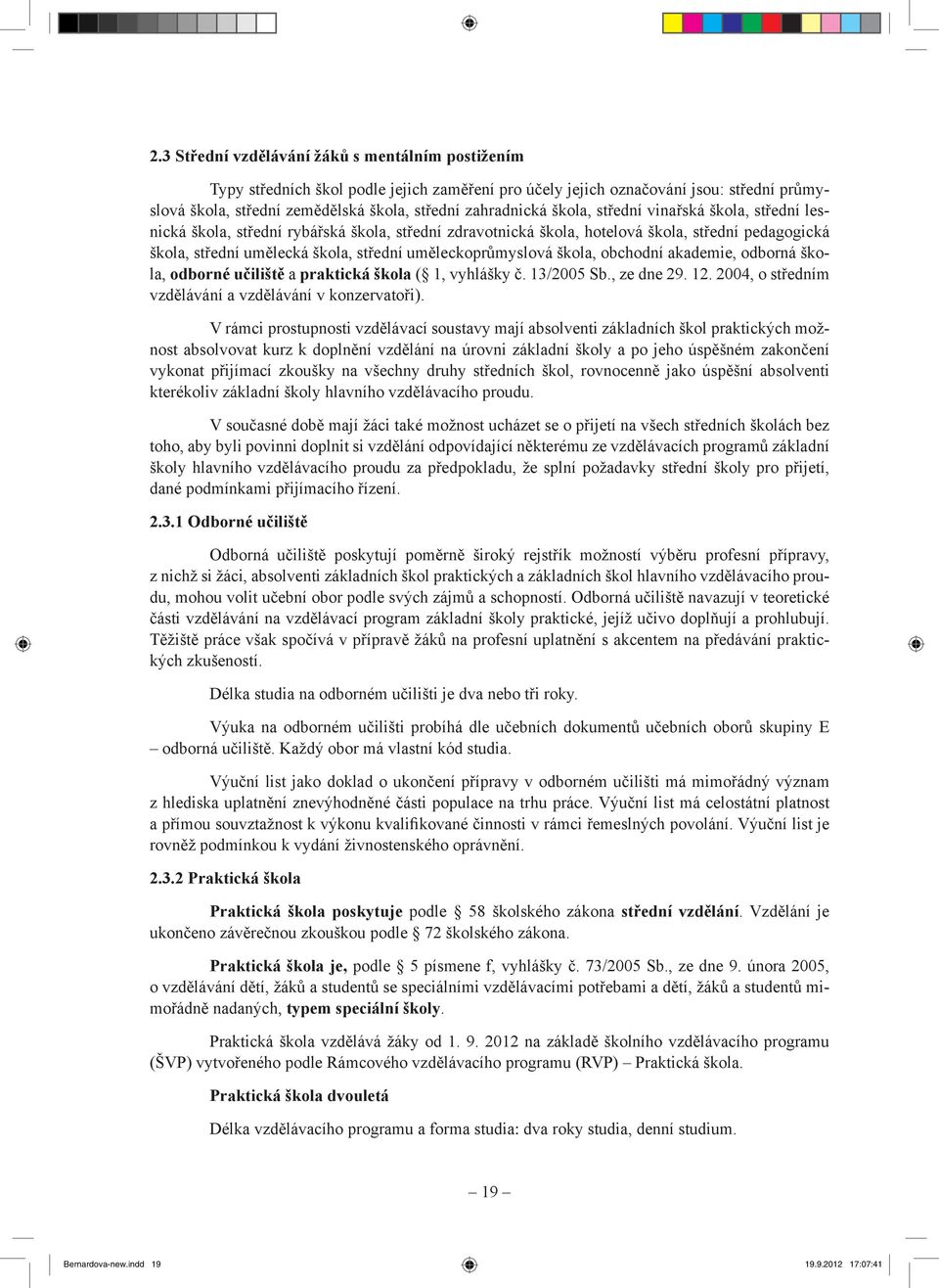 uměleckoprůmyslová škola, obchodní akademie, odborná škola, odborné učiliště a praktická škola ( 1, vyhlášky č. 13/2005 Sb., ze dne 29. 12. 2004, o středním vzdělávání a vzdělávání v konzervatoři).