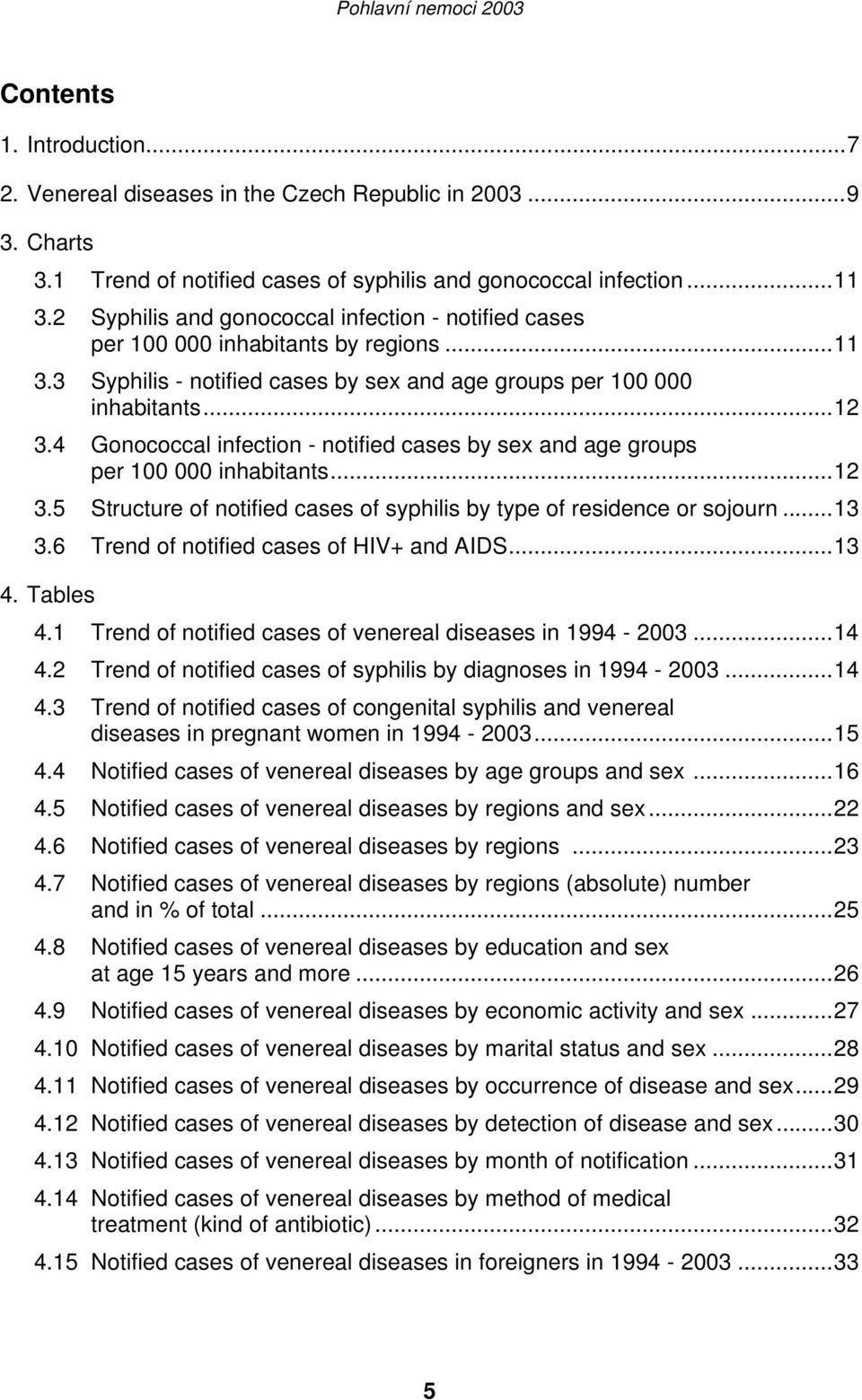 4 Gonococcal infection - notified cases by sex and age groups per 100 000 inhabitants...12 3.5 Structure of notified cases of syphilis by type of residence or sojourn...13 3.
