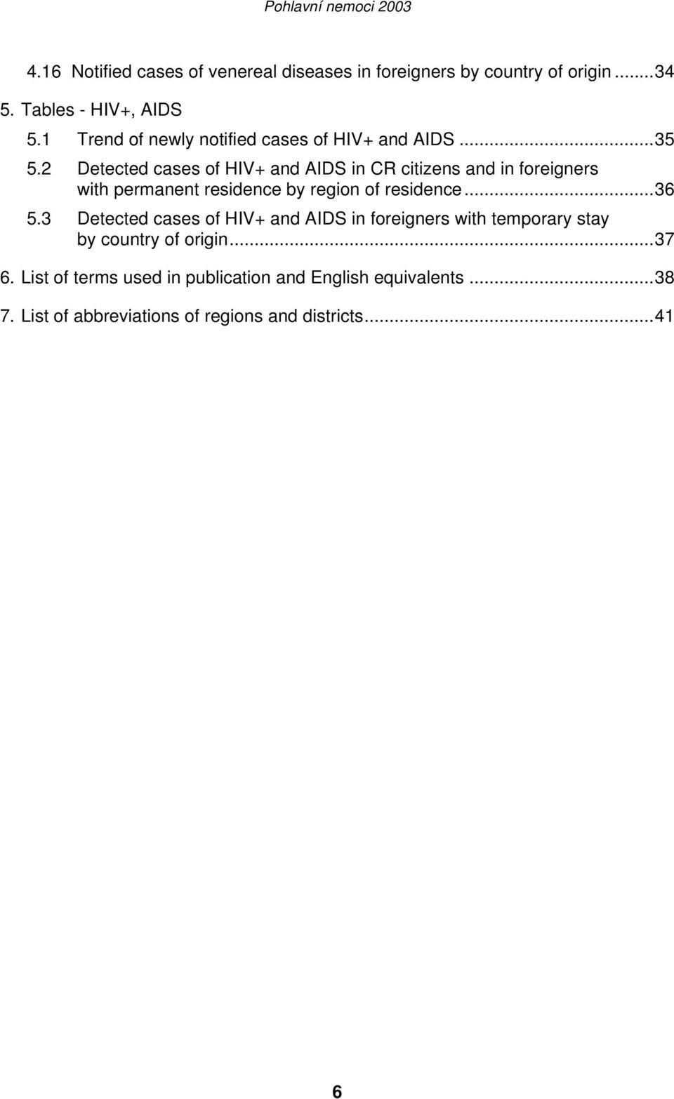 2 Detected cases of HIV+ and AIDS in CR citizens and in foreigners with permanent residence by region of residence...36 5.