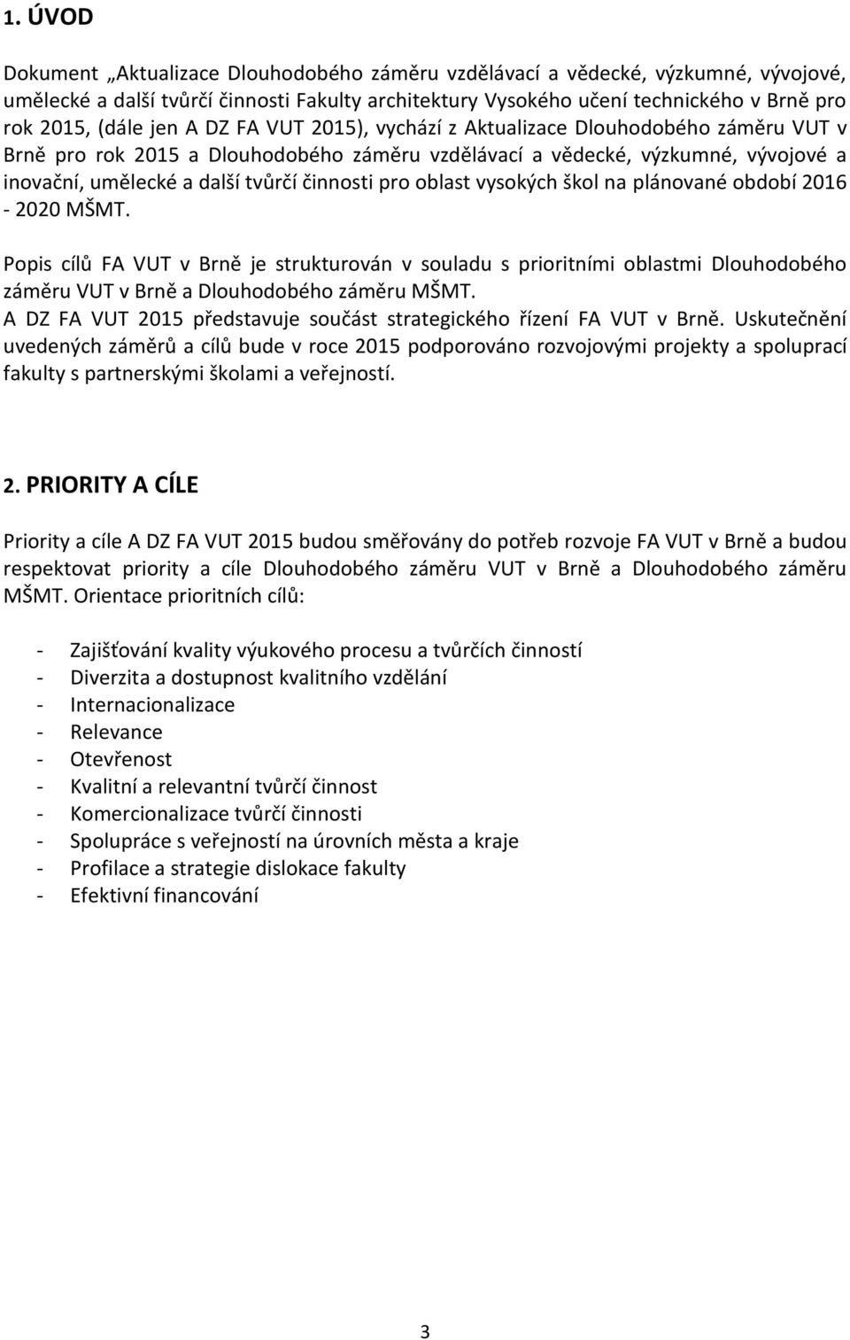 pro oblast vysokých škol na plánované období 2016-2020 MŠMT. Popis cílů FA VUT v Brně je strukturován v souladu s prioritními oblastmi Dlouhodobého záměru VUT v Brně a Dlouhodobého záměru MŠMT.