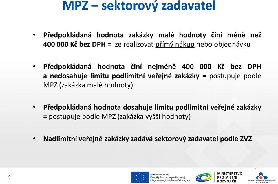 veřejné zakázky = postupuje podle MPZ (zakázka malé hodnoty) Předpokládaná hodnota dosahuje limitu podlimitní