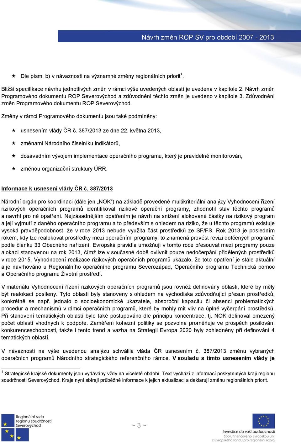 Změny v rámci Programového dokumentu jsou také podmíněny: usnesením vlády ČR č. 387/2013 ze dne 22.