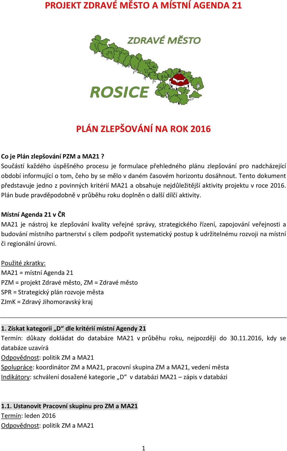 Tento dokument představuje jedno z povinných kritérií MA21 a obsahuje nejdůležitější aktivity projektu v roce 2016. Plán bude pravděpodobně v průběhu roku doplněn o další dílčí aktivity.