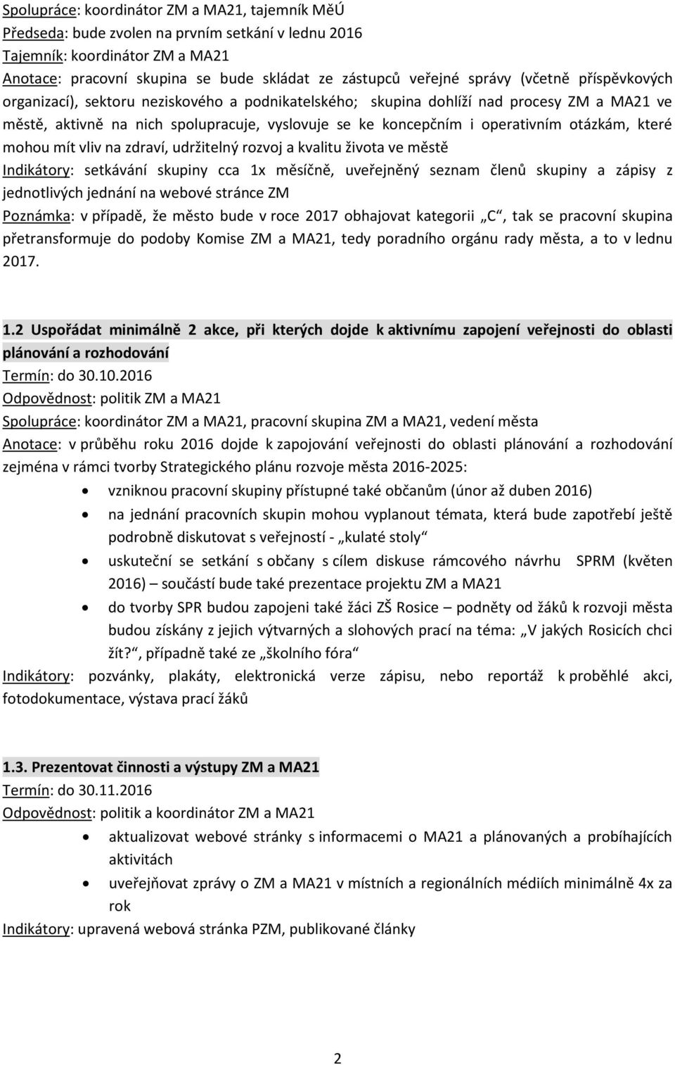 otázkám, které mohou mít vliv na zdraví, udržitelný rozvoj a kvalitu života ve městě Indikátory: setkávání skupiny cca 1x měsíčně, uveřejněný seznam členů skupiny a zápisy z jednotlivých jednání na