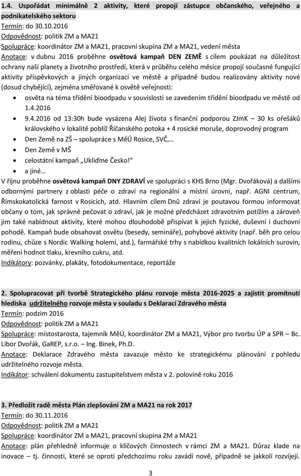 aktivity příspěvkových a jiných organizací ve městě a případně budou realizovány aktivity nové (dosud chybějící), zejména směřované k osvětě veřejnosti: osvěta na téma třídění bioodpadu v souvislosti